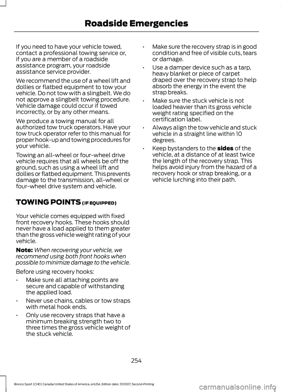 FORD BRONCO SPORT 2021  Owners Manual If you need to have your vehicle towed,
contact a professional towing service or,
if you are a member of a roadside
assistance program, your roadside
assistance service provider.
We recommend the use 