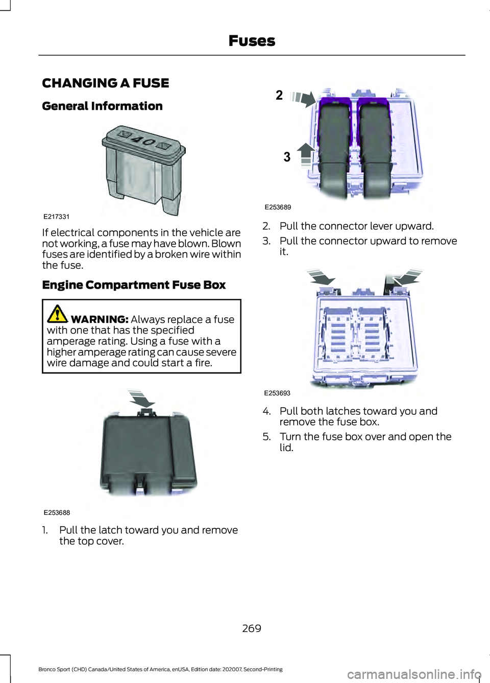 FORD BRONCO SPORT 2021  Owners Manual CHANGING A FUSE
General Information
If electrical components in the vehicle are
not working, a fuse may have blown. Blown
fuses are identified by a broken wire within
the fuse.
Engine Compartment Fuse