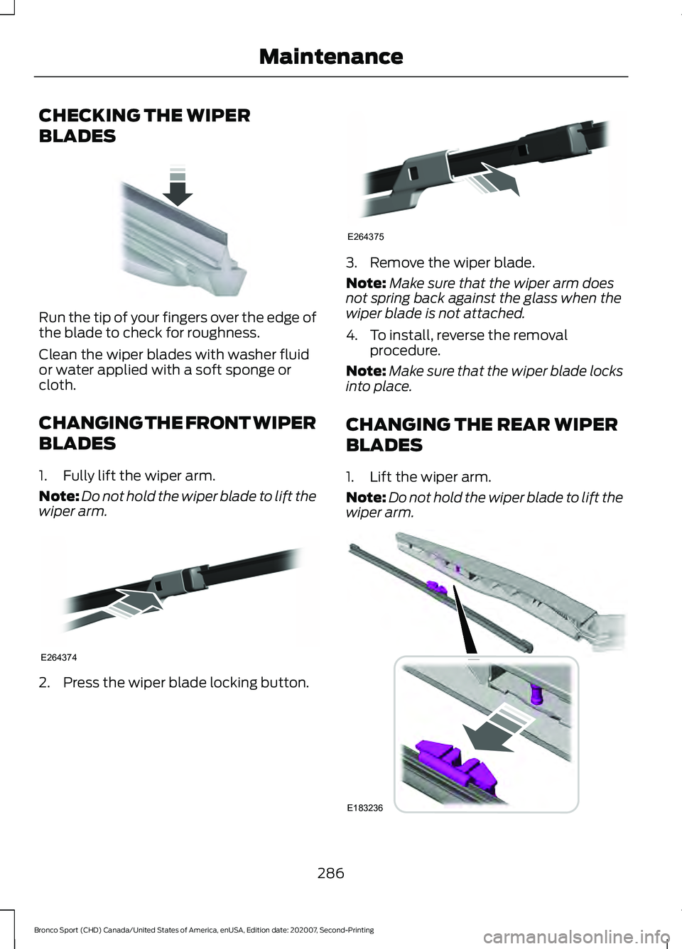 FORD BRONCO SPORT 2021  Owners Manual CHECKING THE WIPER
BLADES
Run the tip of your fingers over the edge of
the blade to check for roughness.
Clean the wiper blades with washer fluid
or water applied with a soft sponge or
cloth.
CHANGING