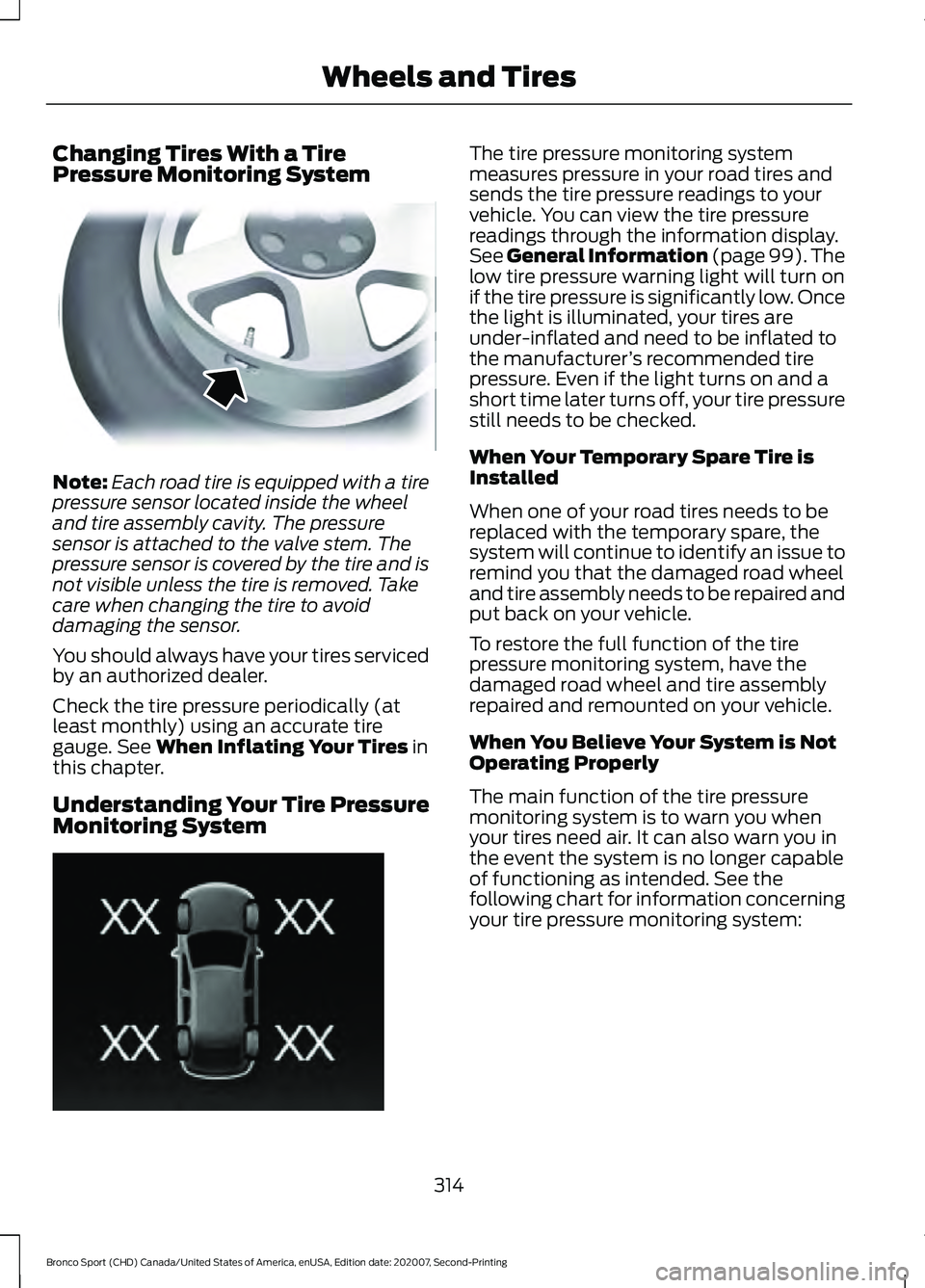 FORD BRONCO SPORT 2021  Owners Manual Changing Tires With a Tire
Pressure Monitoring System
Note:
Each road tire is equipped with a tire
pressure sensor located inside the wheel
and tire assembly cavity. The pressure
sensor is attached to
