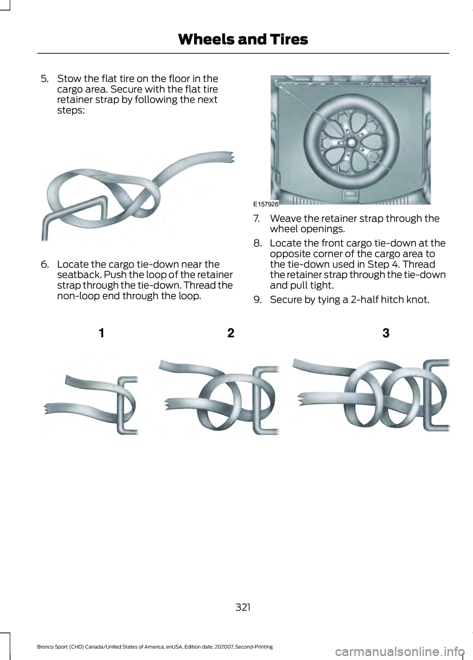 FORD BRONCO SPORT 2021  Owners Manual 5. Stow the flat tire on the floor in the
cargo area. Secure with the flat tire
retainer strap by following the next
steps: 6. Locate the cargo tie-down near the
seatback. Push the loop of the retaine