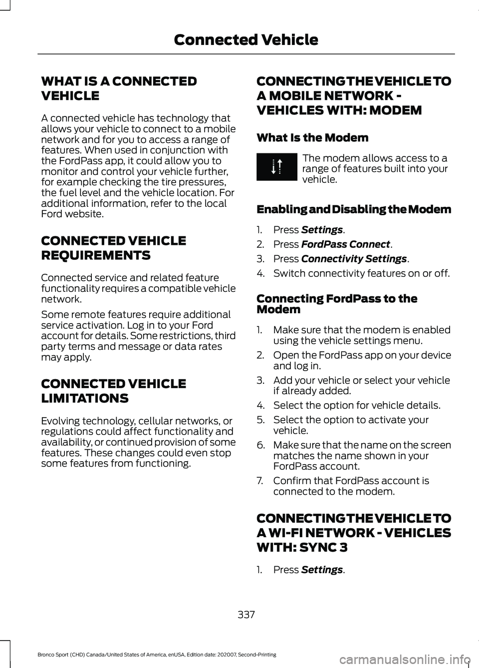FORD BRONCO SPORT 2021  Owners Manual WHAT IS A CONNECTED
VEHICLE
A connected vehicle has technology that
allows your vehicle to connect to a mobile
network and for you to access a range of
features. When used in conjunction with
the Ford