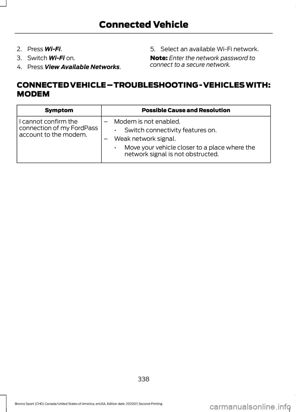 FORD BRONCO SPORT 2021  Owners Manual 2. Press Wi-Fi.
3. Switch 
Wi-Fi on.
4. Press 
View Available Networks. 5. Select an available Wi-Fi network.
Note:
Enter the network password to
connect to a secure network.
CONNECTED VEHICLE – TRO