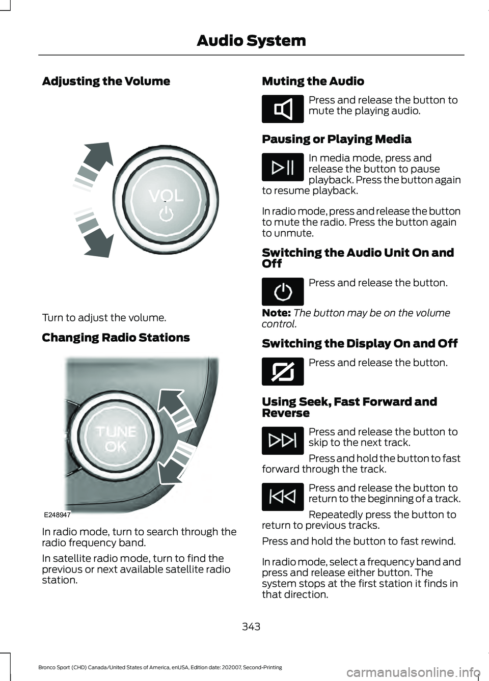FORD BRONCO SPORT 2021  Owners Manual Adjusting the Volume
Turn to adjust the volume.
Changing Radio Stations
In radio mode, turn to search through the
radio frequency band.
In satellite radio mode, turn to find the
previous or next avail