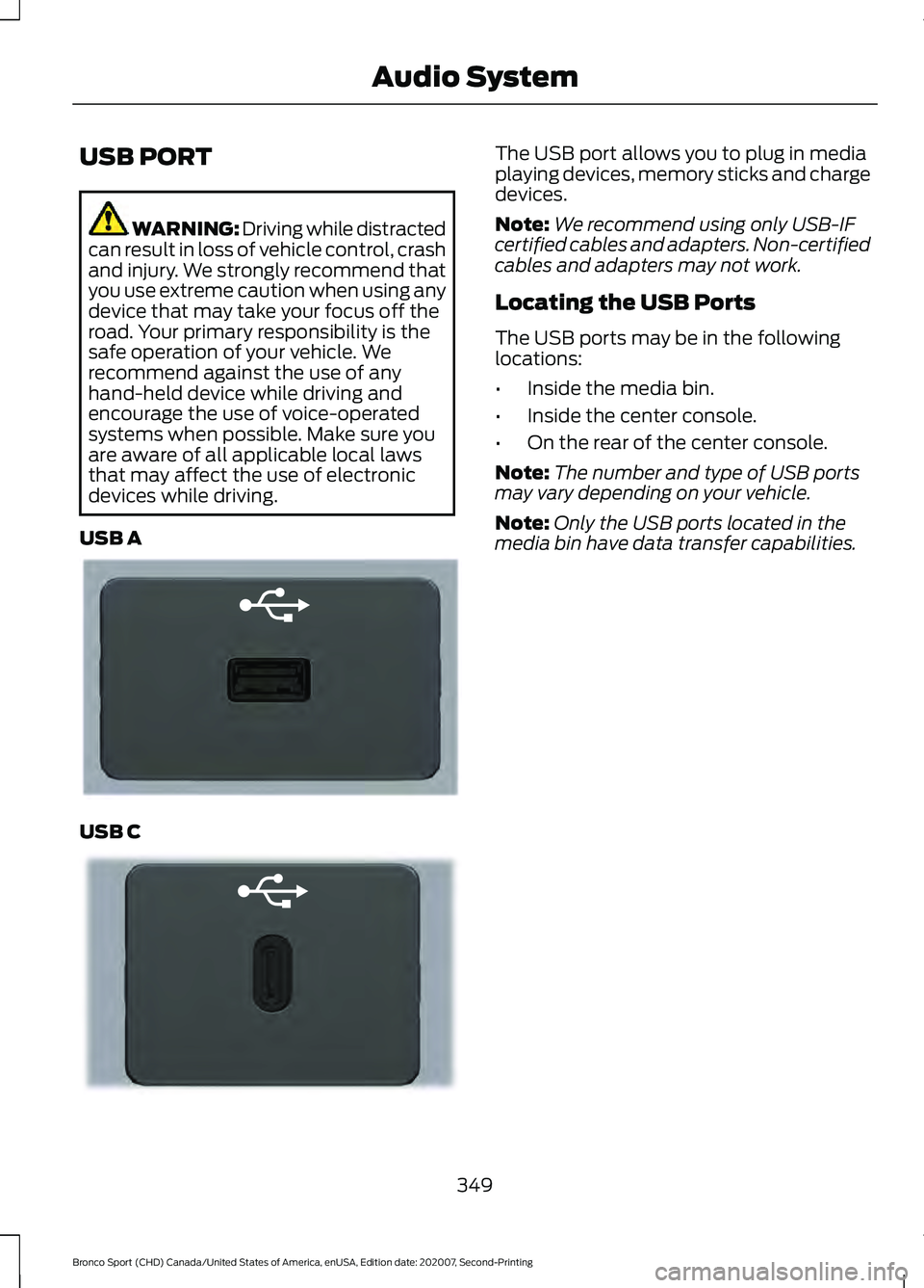 FORD BRONCO SPORT 2021  Owners Manual USB PORT
WARNING: Driving while distracted
can result in loss of vehicle control, crash
and injury. We strongly recommend that
you use extreme caution when using any
device that may take your focus of