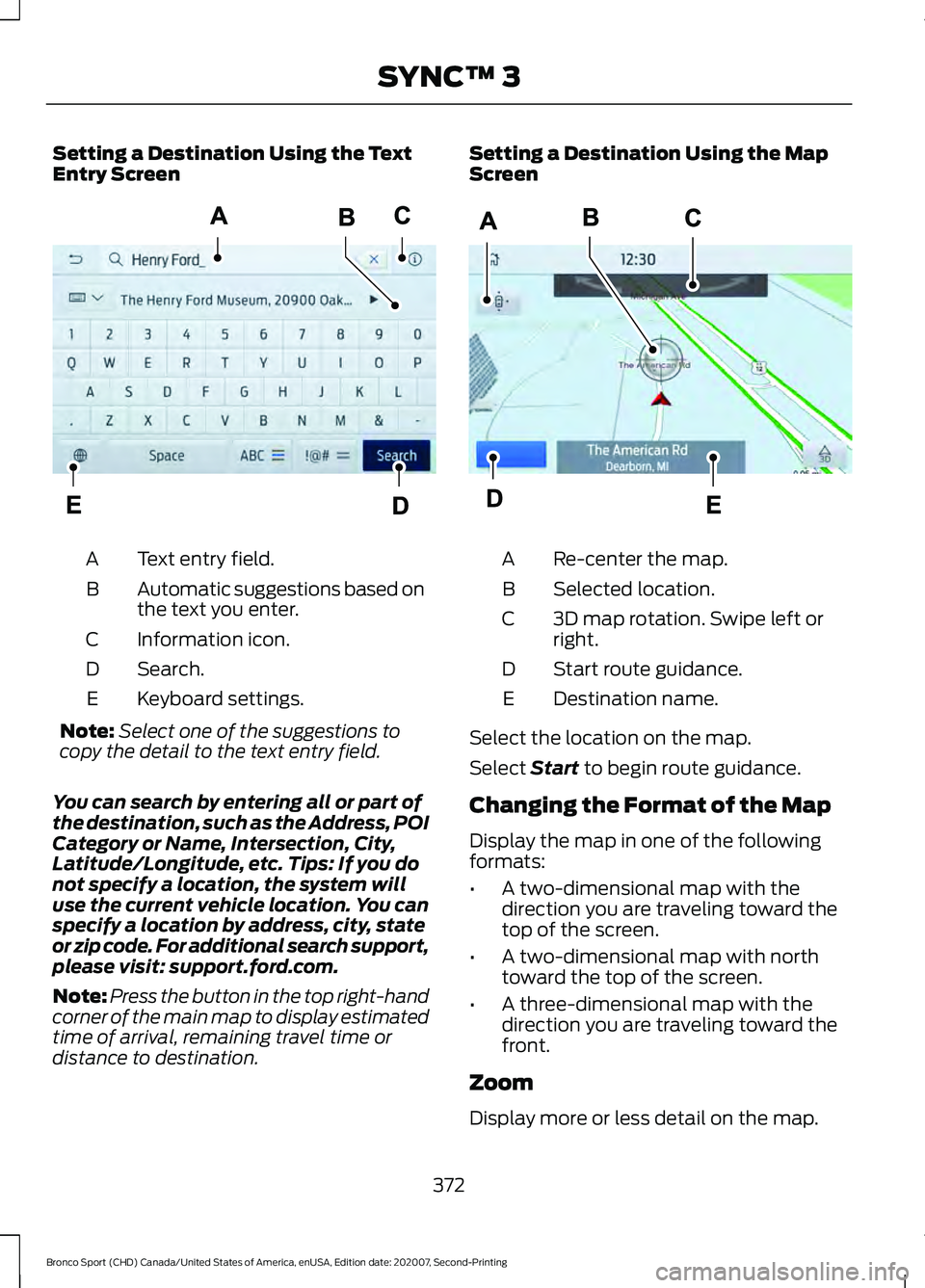 FORD BRONCO SPORT 2021  Owners Manual Setting a Destination Using the Text
Entry Screen
Text entry field.
A
Automatic suggestions based on
the text you enter.
B
Information icon.
C
Search.
D
Keyboard settings.
E
Note: Select one of the su