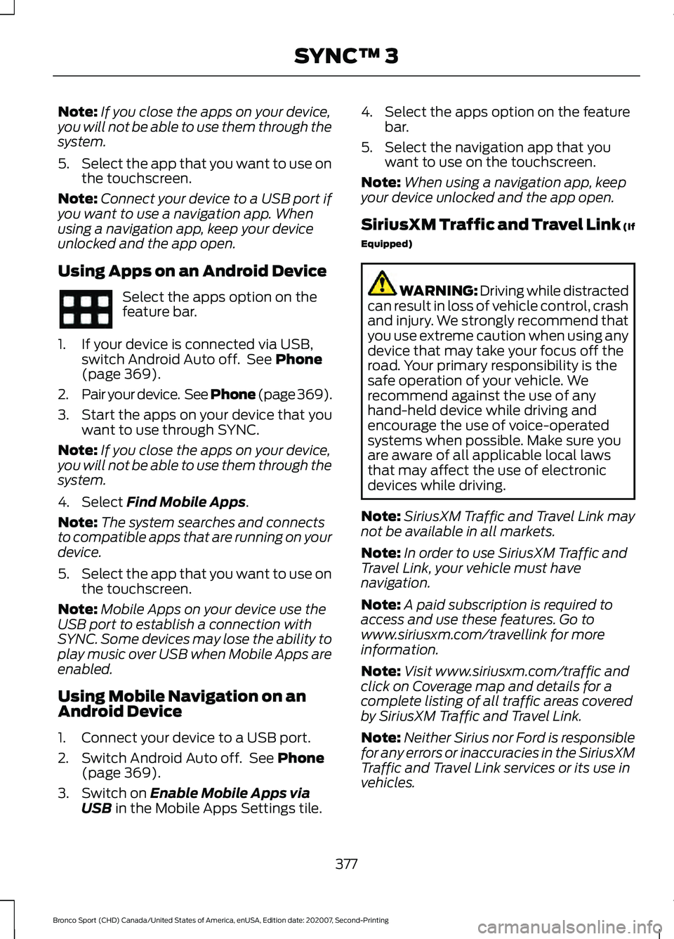 FORD BRONCO SPORT 2021  Owners Manual Note:
If you close the apps on your device,
you will not be able to use them through the
system.
5. Select the app that you want to use on
the touchscreen.
Note: Connect your device to a USB port if
y