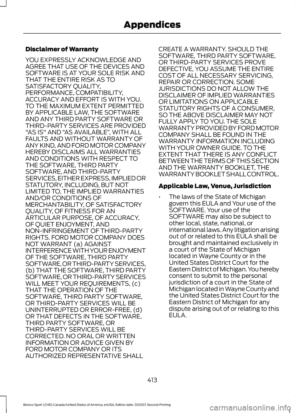 FORD BRONCO SPORT 2021  Owners Manual Disclaimer of Warranty
YOU EXPRESSLY ACKNOWLEDGE AND
AGREE THAT USE OF THE DEVICES AND
SOFTWARE IS AT YOUR SOLE RISK AND
THAT THE ENTIRE RISK AS TO
SATISFACTORY QUALITY,
PERFORMANCE, COMPATIBILITY,
AC