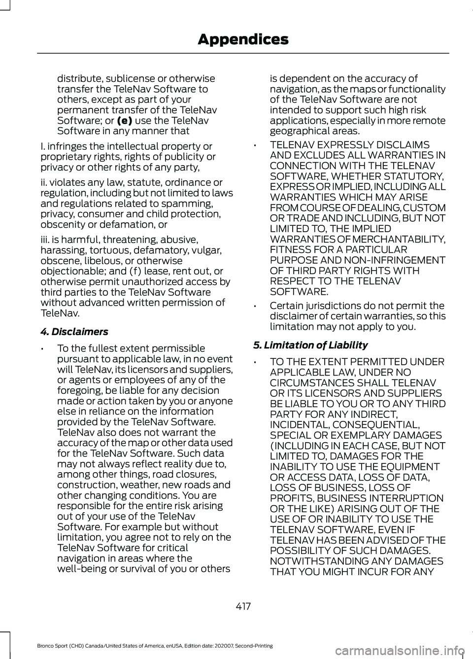 FORD BRONCO SPORT 2021  Owners Manual distribute, sublicense or otherwise
transfer the TeleNav Software to
others, except as part of your
permanent transfer of the TeleNav
Software; or (e) use the TeleNav
Software in any manner that
I. in
