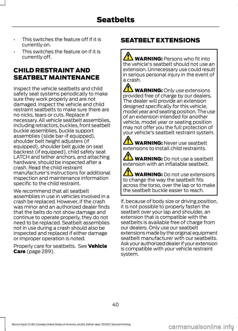 FORD BRONCO SPORT 2021  Owners Manual •
This switches the feature off if it is
currently on.
• This switches the feature on if it is
currently off.
CHILD RESTRAINT AND
SEATBELT MAINTENANCE
Inspect the vehicle seatbelts and child
safet