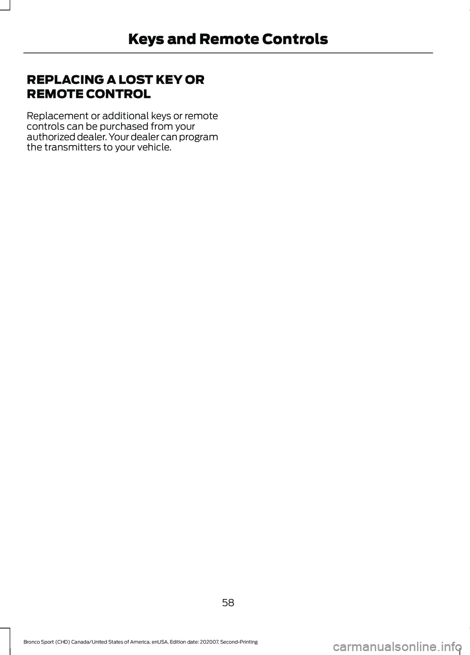 FORD BRONCO SPORT 2021  Owners Manual REPLACING A LOST KEY OR
REMOTE CONTROL
Replacement or additional keys or remote
controls can be purchased from your
authorized dealer. Your dealer can program
the transmitters to your vehicle.
58
Bron