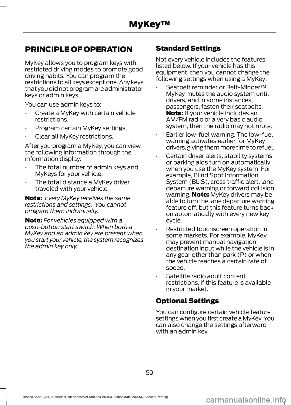 FORD BRONCO SPORT 2021  Owners Manual PRINCIPLE OF OPERATION
MyKey allows you to program keys with
restricted driving modes to promote good
driving habits. You can program the
restrictions to all keys except one. Any keys
that you did not