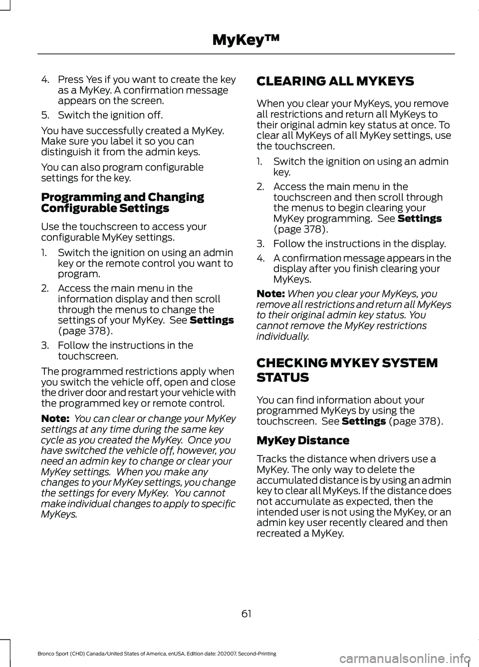 FORD BRONCO SPORT 2021  Owners Manual 4. Press Yes if you want to create the key
as a MyKey. A confirmation message
appears on the screen.
5. Switch the ignition off.
You have successfully created a MyKey.
Make sure you label it so you ca