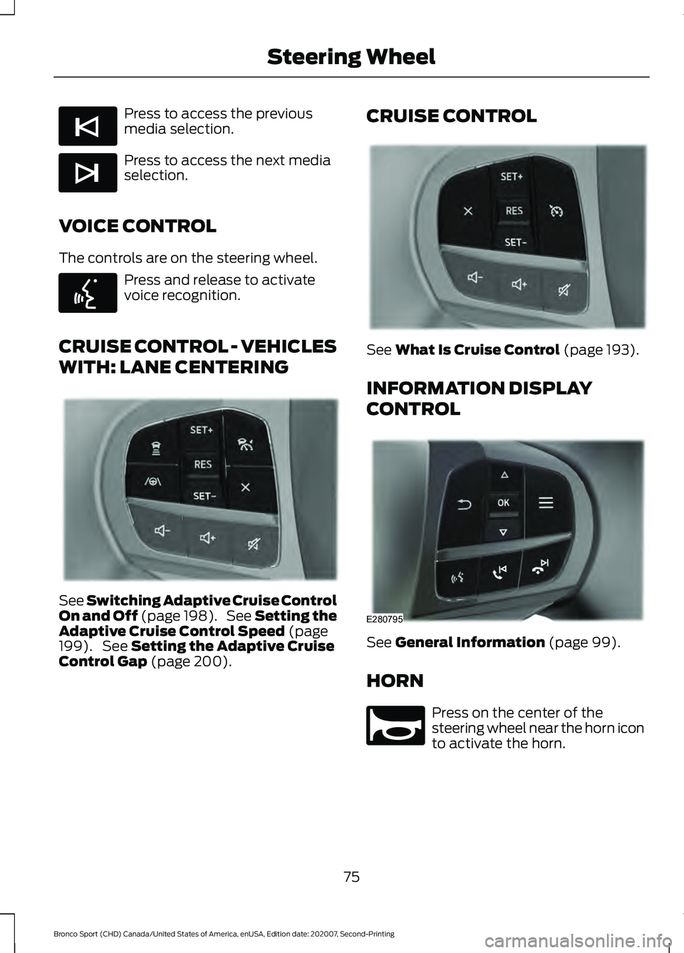 FORD BRONCO SPORT 2021  Owners Manual Press to access the previous
media selection.
Press to access the next media
selection.
VOICE CONTROL
The controls are on the steering wheel. Press and release to activate
voice recognition.
CRUISE CO