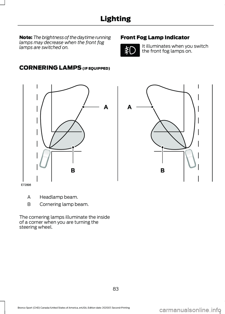 FORD BRONCO SPORT 2021  Owners Manual Note:
The brightness of the daytime running
lamps may decrease when the front fog
lamps are switched on. Front Fog Lamp Indicator It illuminates when you switch
the front fog lamps on.
CORNERING LAMPS