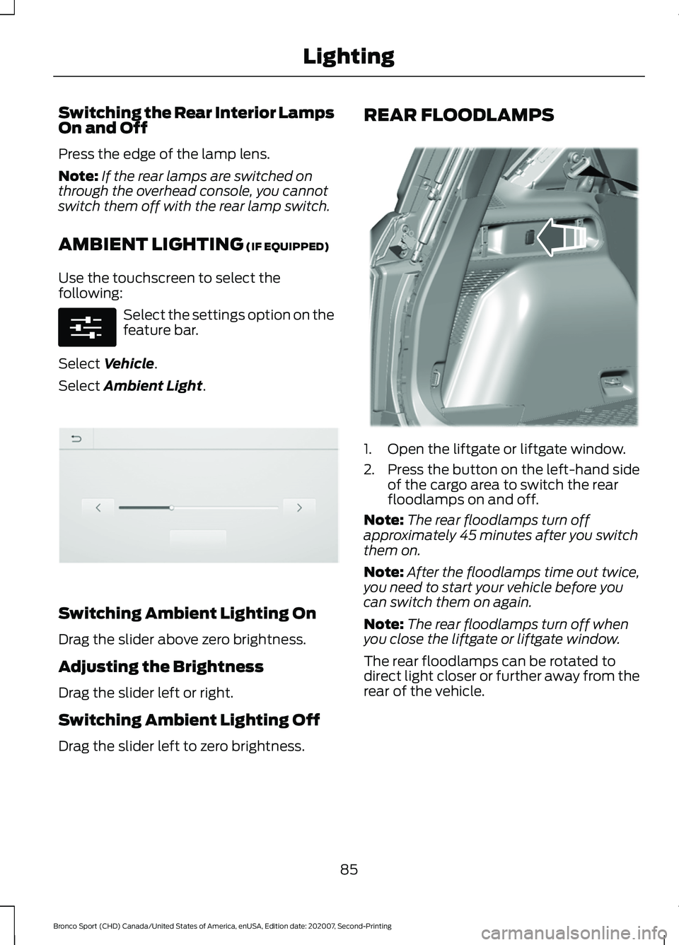 FORD BRONCO SPORT 2021  Owners Manual Switching the Rear Interior Lamps
On and Off
Press the edge of the lamp lens.
Note:
If the rear lamps are switched on
through the overhead console, you cannot
switch them off with the rear lamp switch