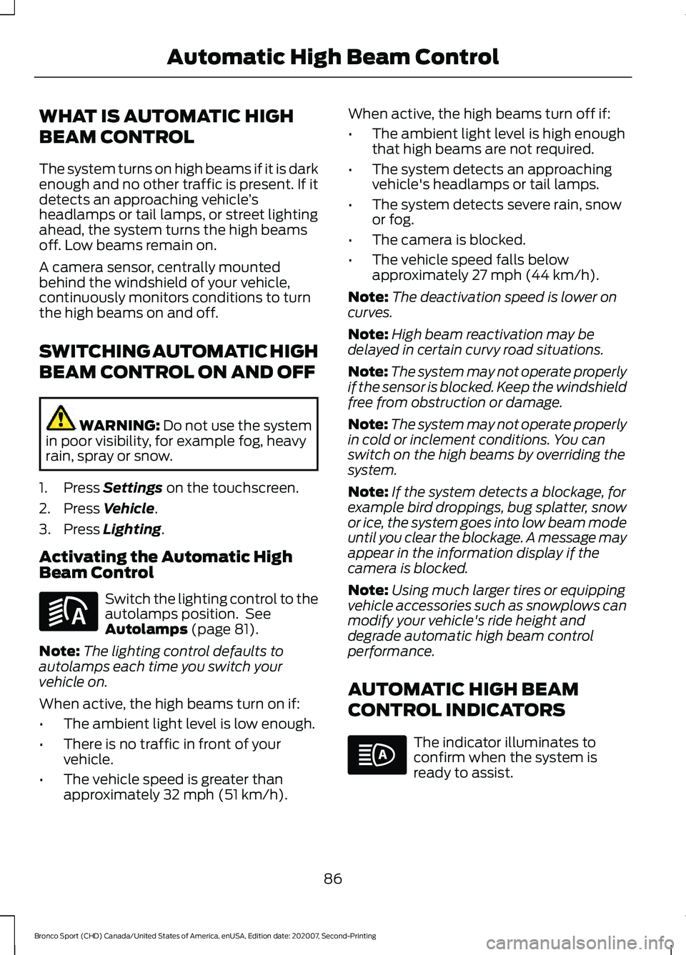 FORD BRONCO SPORT 2021  Owners Manual WHAT IS AUTOMATIC HIGH
BEAM CONTROL
The system turns on high beams if it is dark
enough and no other traffic is present. If it
detects an approaching vehicle
’s
headlamps or tail lamps, or street li