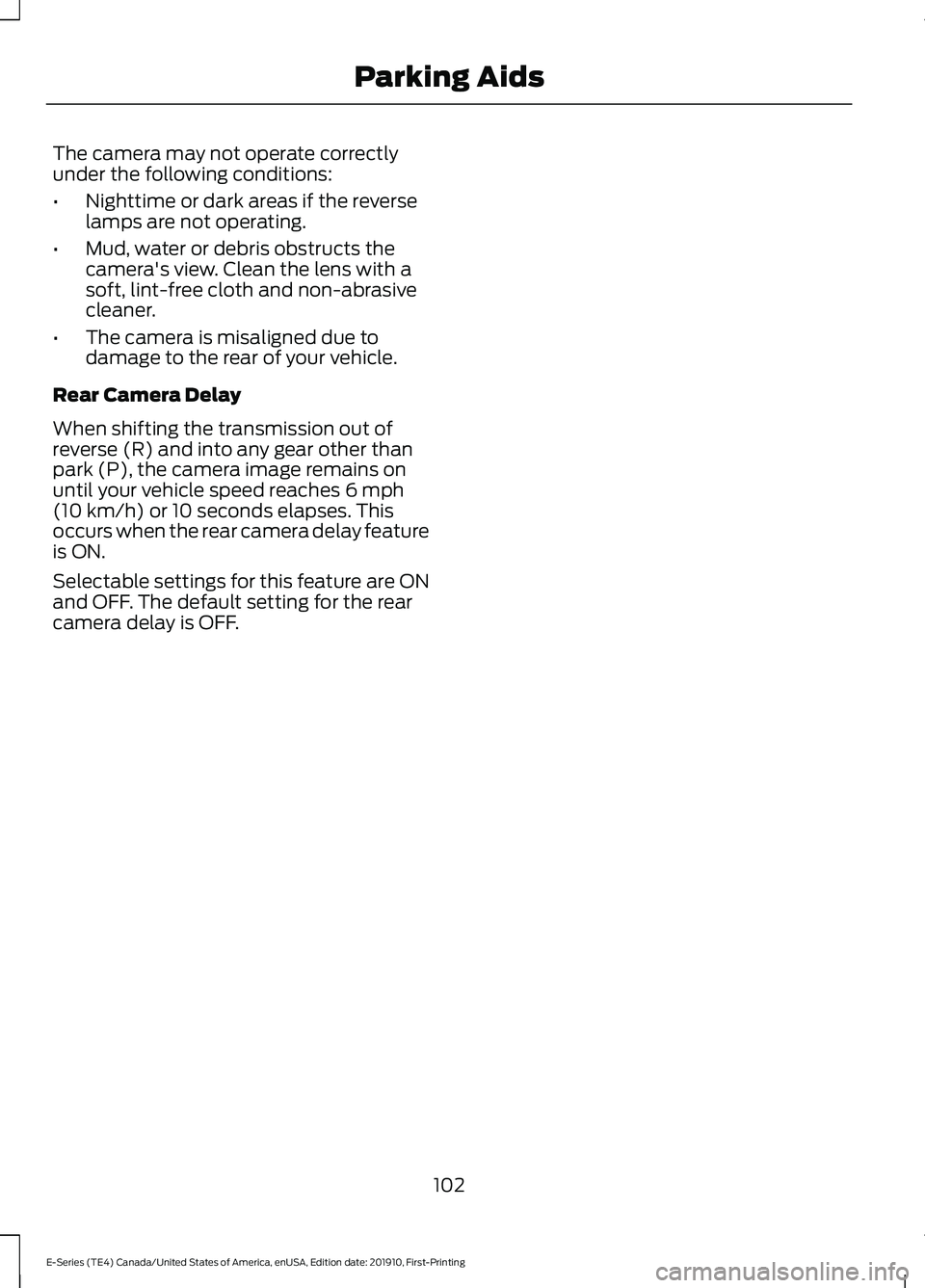 FORD E-450 2021  Owners Manual The camera may not operate correctly
under the following conditions:
•
Nighttime or dark areas if the reverse
lamps are not operating.
• Mud, water or debris obstructs the
camera's view. Clean