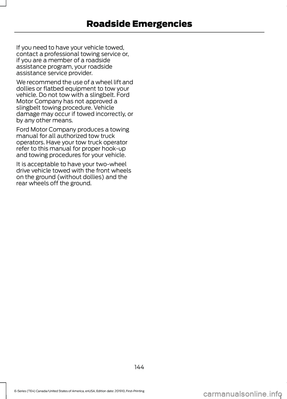 FORD E-450 2021  Owners Manual If you need to have your vehicle towed,
contact a professional towing service or,
if you are a member of a roadside
assistance program, your roadside
assistance service provider.
We recommend the use 