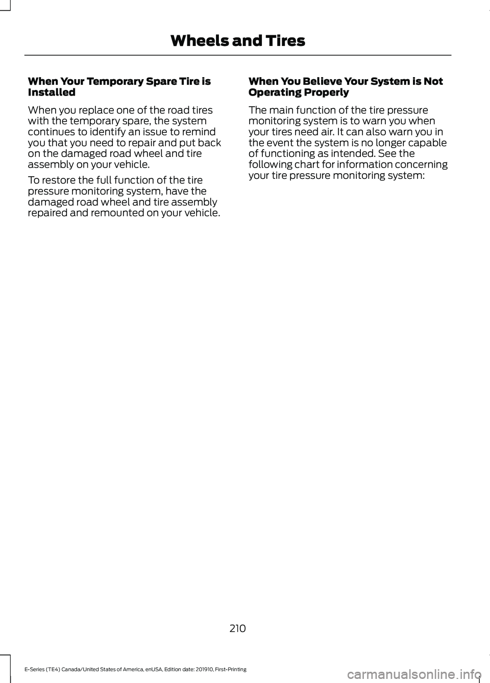 FORD E-450 2021  Owners Manual When Your Temporary Spare Tire is
Installed
When you replace one of the road tires
with the temporary spare, the system
continues to identify an issue to remind
you that you need to repair and put bac