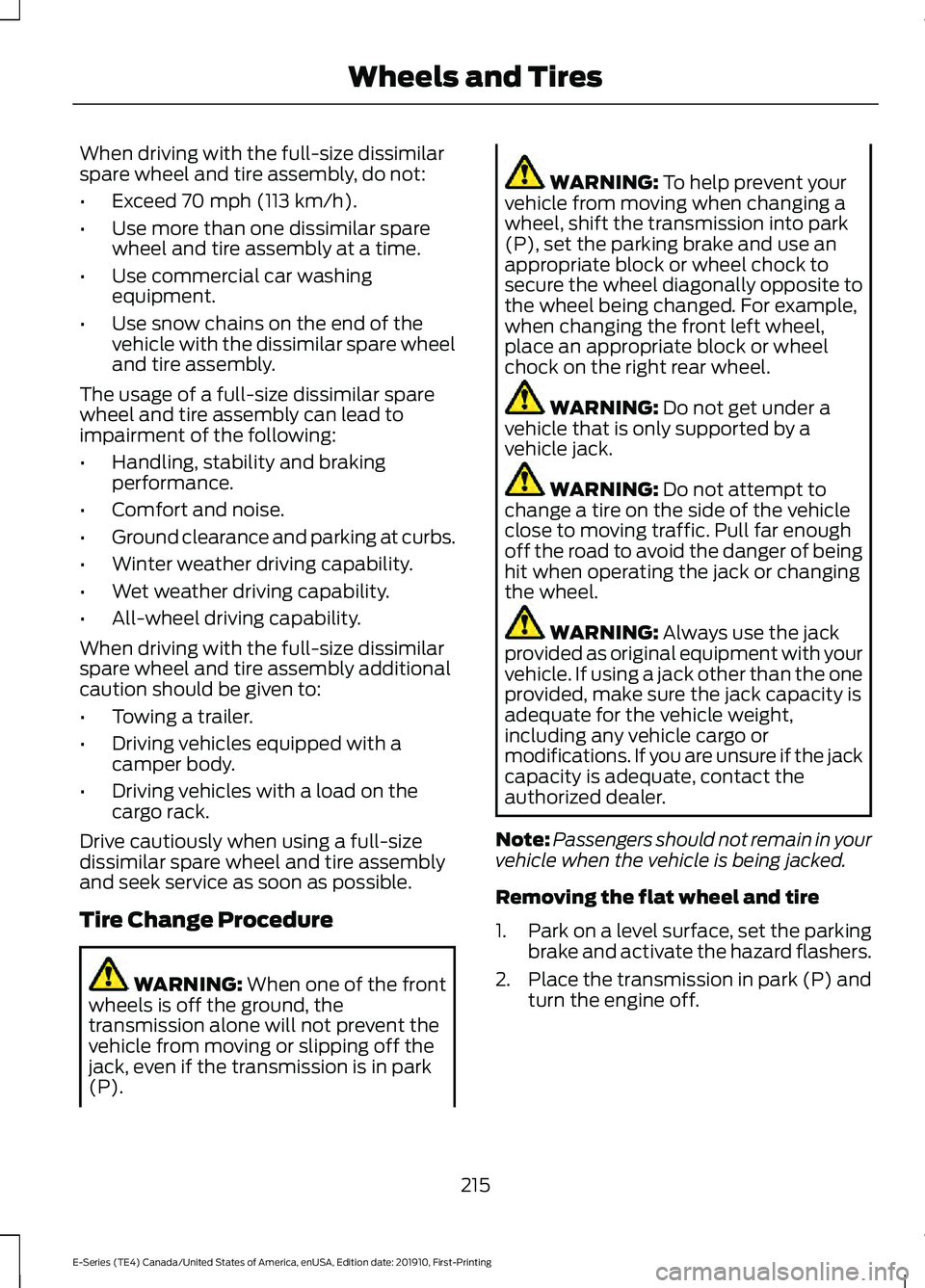 FORD E-450 2021  Owners Manual When driving with the full-size dissimilar
spare wheel and tire assembly, do not:
•
Exceed 70 mph (113 km/h).
• Use more than one dissimilar spare
wheel and tire assembly at a time.
• Use commer