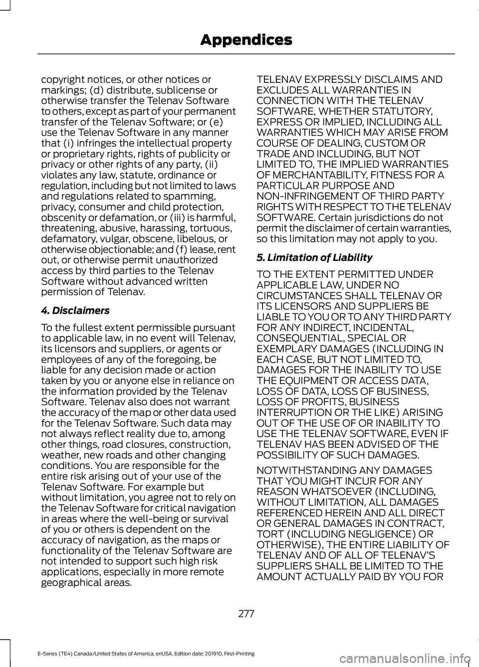 FORD E-450 2021  Owners Manual copyright notices, or other notices or
markings; (d) distribute, sublicense or
otherwise transfer the Telenav Software
to others, except as part of your permanent
transfer of the Telenav Software; or 