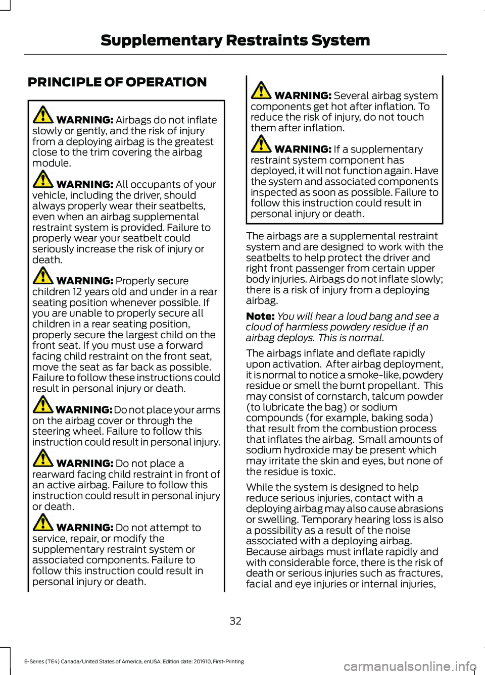 FORD E-450 2021 Owners Manual PRINCIPLE OF OPERATION
WARNING: Airbags do not inflate
slowly or gently, and the risk of injury
from a deploying airbag is the greatest
close to the trim covering the airbag
module. WARNING:
All occu FORD E-450 2021 Owners Manual PRINCIPLE OF OPERATION
WARNING: Airbags do not inflate
slowly or gently, and the risk of injury
from a deploying airbag is the greatest
close to the trim covering the airbag
module. WARNING:
All occu