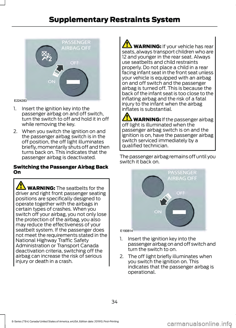 FORD E-450 2021 Owners Manual 1. Insert the ignition key into the
passenger airbag on and off switch,
turn the switch to off and hold it in off
while removing the key.
2. When you switch the ignition on and the passenger airbag sw FORD E-450 2021 Owners Manual 1. Insert the ignition key into the
passenger airbag on and off switch,
turn the switch to off and hold it in off
while removing the key.
2. When you switch the ignition on and the passenger airbag sw