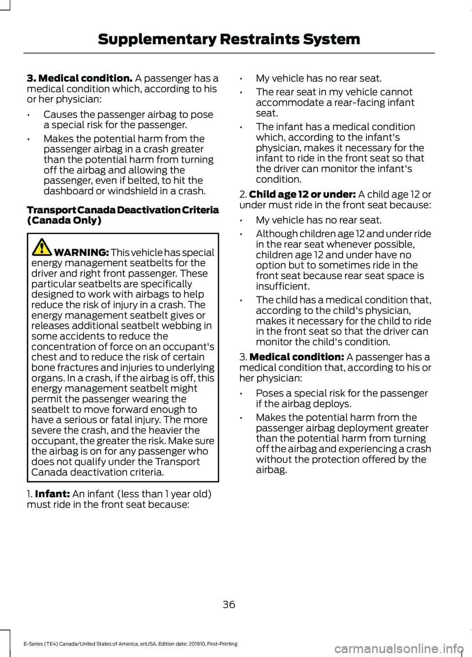 FORD E-450 2021 Owners Manual 3. Medical condition. A passenger has a
medical condition which, according to his
or her physician:
• Causes the passenger airbag to pose
a special risk for the passenger.
• Makes the potential ha FORD E-450 2021 Owners Manual 3. Medical condition. A passenger has a
medical condition which, according to his
or her physician:
• Causes the passenger airbag to pose
a special risk for the passenger.
• Makes the potential ha