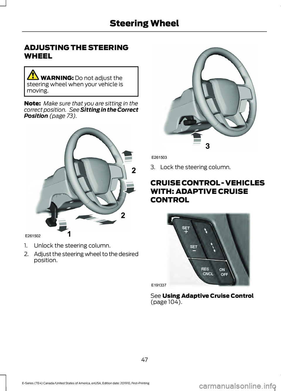 FORD E-450 2021  Owners Manual ADJUSTING THE STEERING
WHEEL
WARNING: Do not adjust the
steering wheel when your vehicle is
moving.
Note:  Make sure that you are sitting in the
correct position.  See 
Sitting in the Correct
Position