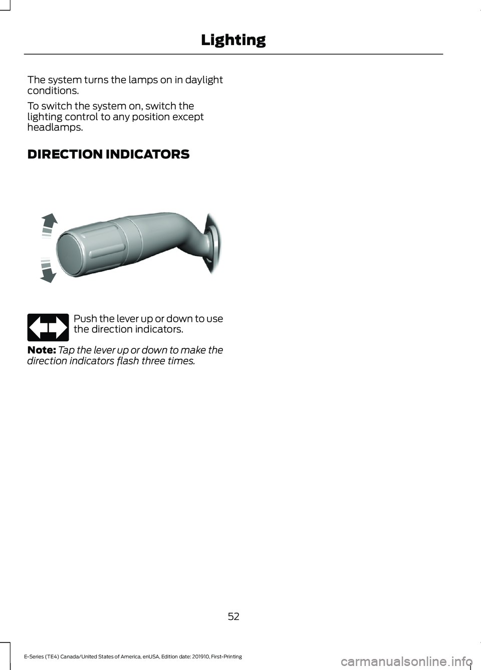 FORD E-450 2021  Owners Manual The system turns the lamps on in daylight
conditions.
To switch the system on, switch the
lighting control to any position except
headlamps.
DIRECTION INDICATORS
Push the lever up or down to use
the d