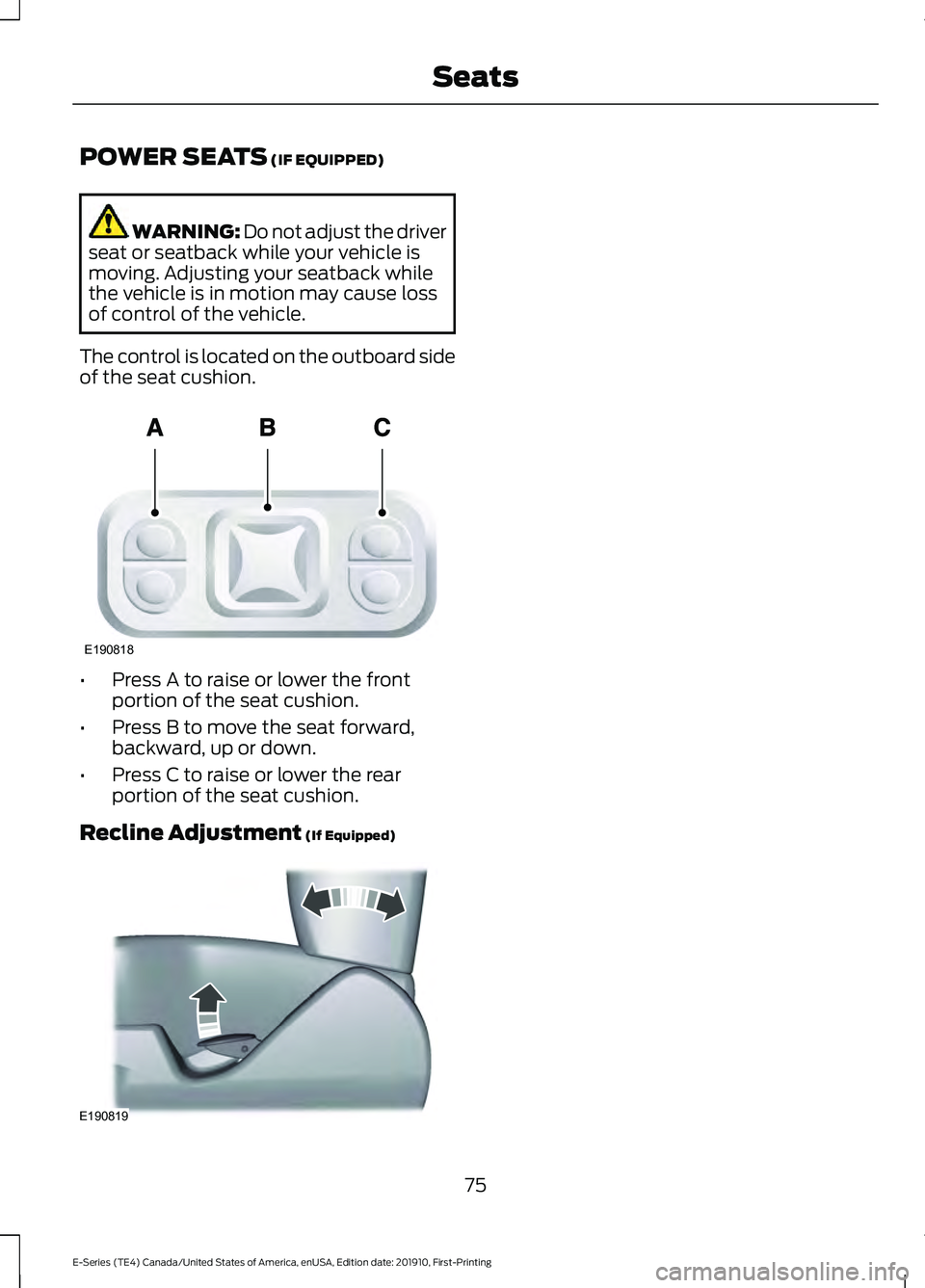 FORD E-450 2021  Owners Manual POWER SEATS (IF EQUIPPED)
WARNING: Do not adjust the driver
seat or seatback while your vehicle is
moving. Adjusting your seatback while
the vehicle is in motion may cause loss
of control of the vehic
