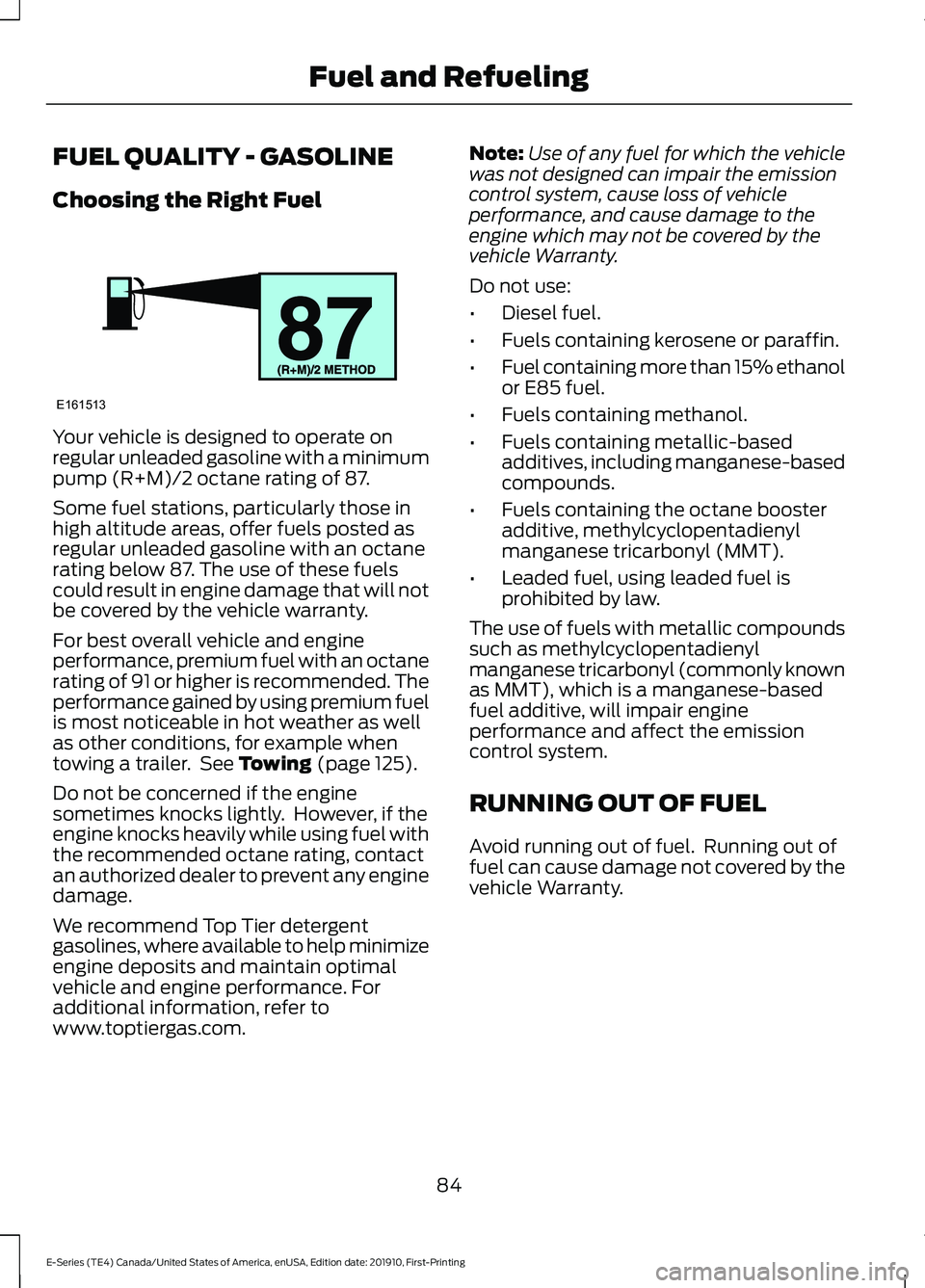 FORD E-450 2021  Owners Manual FUEL QUALITY - GASOLINE
Choosing the Right Fuel
Your vehicle is designed to operate on
regular unleaded gasoline with a minimum
pump (R+M)/2 octane rating of 87.
Some fuel stations, particularly those