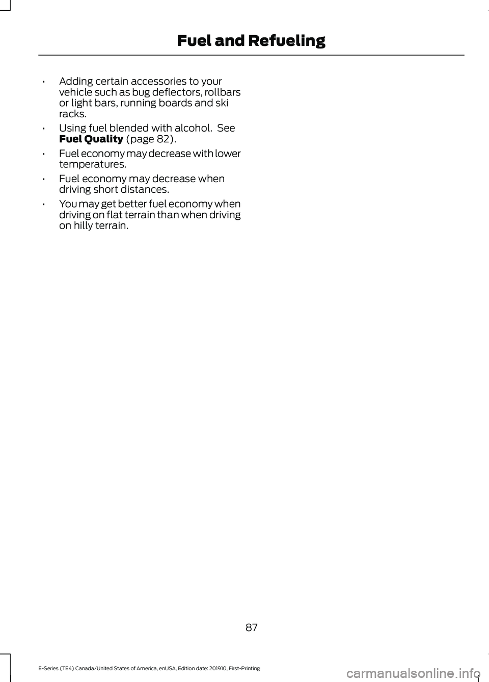 FORD E-450 2021  Owners Manual •
Adding certain accessories to your
vehicle such as bug deflectors, rollbars
or light bars, running boards and ski
racks.
• Using fuel blended with alcohol.  See
Fuel Quality (page 82).
• Fuel 