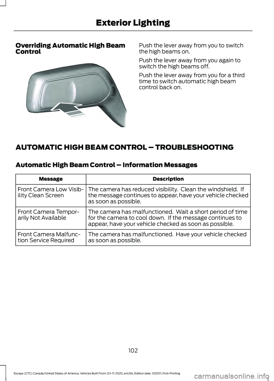 FORD ESCAPE 2021  Owners Manual Overriding Automatic High Beam
Control Push the lever away from you to switch
the high beams on.
Push the lever away from you again to
switch the high beams off.
Push the lever away from you for a thi