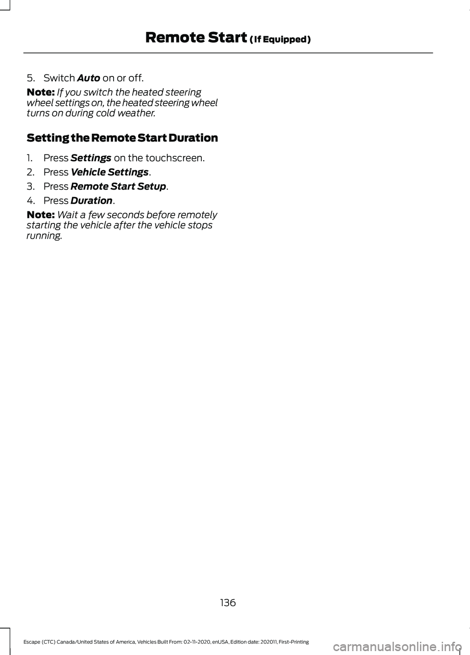 FORD ESCAPE 2021  Owners Manual 5. Switch Auto on or off.
Note: If you switch the heated steering
wheel settings on, the heated steering wheel
turns on during cold weather.
Setting the Remote Start Duration
1. Press 
Settings on the