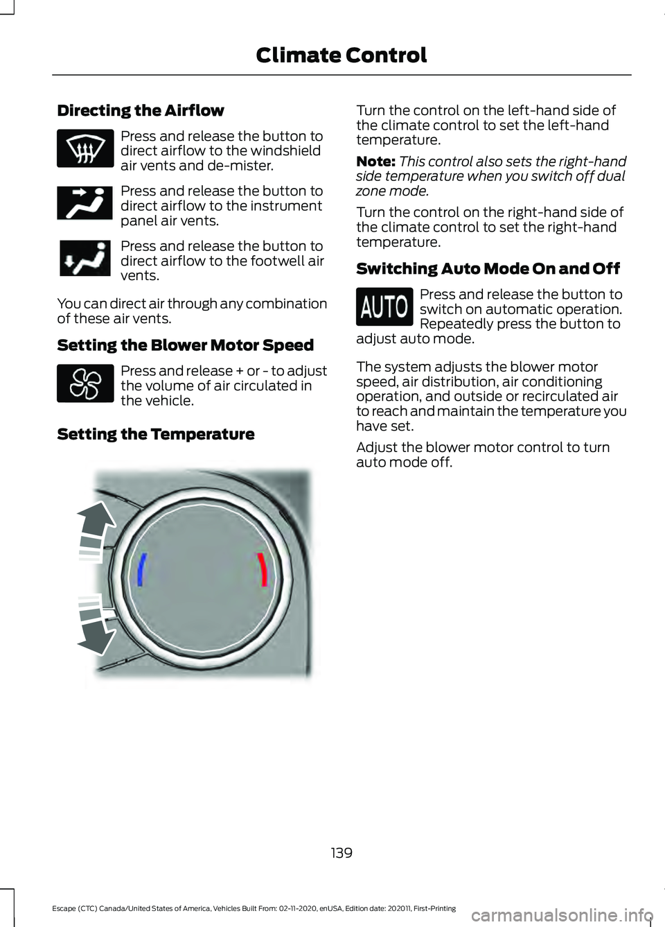 FORD ESCAPE 2021 Owners Manual Directing the Airflow
Press and release the button to
direct airflow to the windshield
air vents and de-mister.
Press and release the button to
direct airflow to the instrument
panel air vents.
Press FORD ESCAPE 2021 Owners Manual Directing the Airflow
Press and release the button to
direct airflow to the windshield
air vents and de-mister.
Press and release the button to
direct airflow to the instrument
panel air vents.
Press