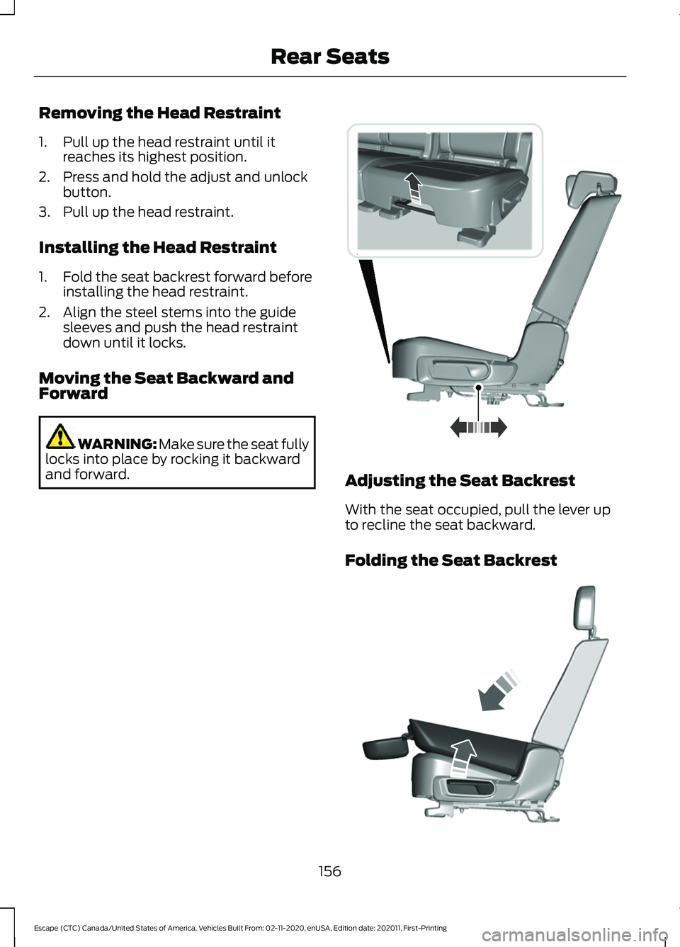 FORD ESCAPE 2021  Owners Manual Removing the Head Restraint
1. Pull up the head restraint until it
reaches its highest position.
2. Press and hold the adjust and unlock button.
3. Pull up the head restraint.
Installing the Head Rest