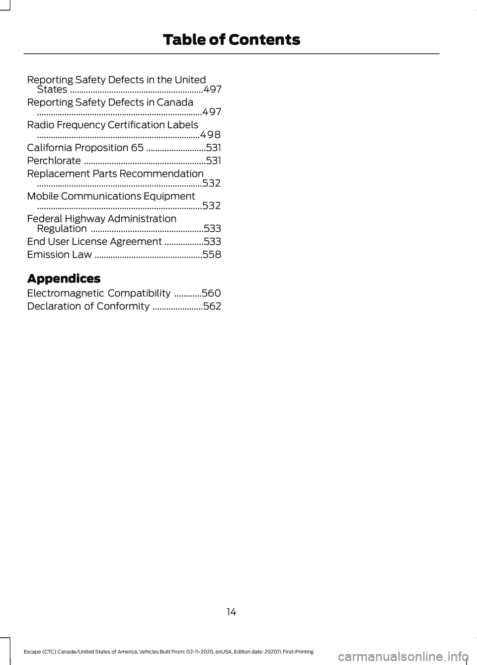 FORD ESCAPE 2021 Owners Manual Reporting Safety Defects in the United
States ..........................................................497
Reporting Safety Defects in Canada ......................................................... FORD ESCAPE 2021 Owners Manual Reporting Safety Defects in the United
States ..........................................................497
Reporting Safety Defects in Canada .........................................................