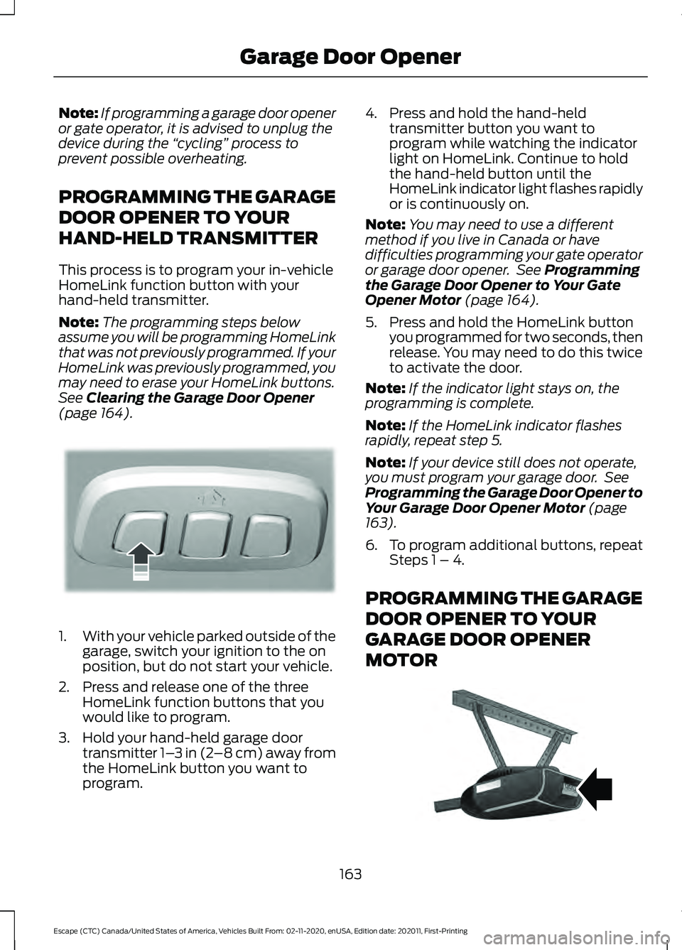 FORD ESCAPE 2021 Owners Manual Note:
If programming a garage door opener
or gate operator, it is advised to unplug the
device during the “cycling” process to
prevent possible overheating.
PROGRAMMING THE GARAGE
DOOR OPENER TO FORD ESCAPE 2021 Owners Manual Note:
If programming a garage door opener
or gate operator, it is advised to unplug the
device during the “cycling” process to
prevent possible overheating.
PROGRAMMING THE GARAGE
DOOR OPENER TO