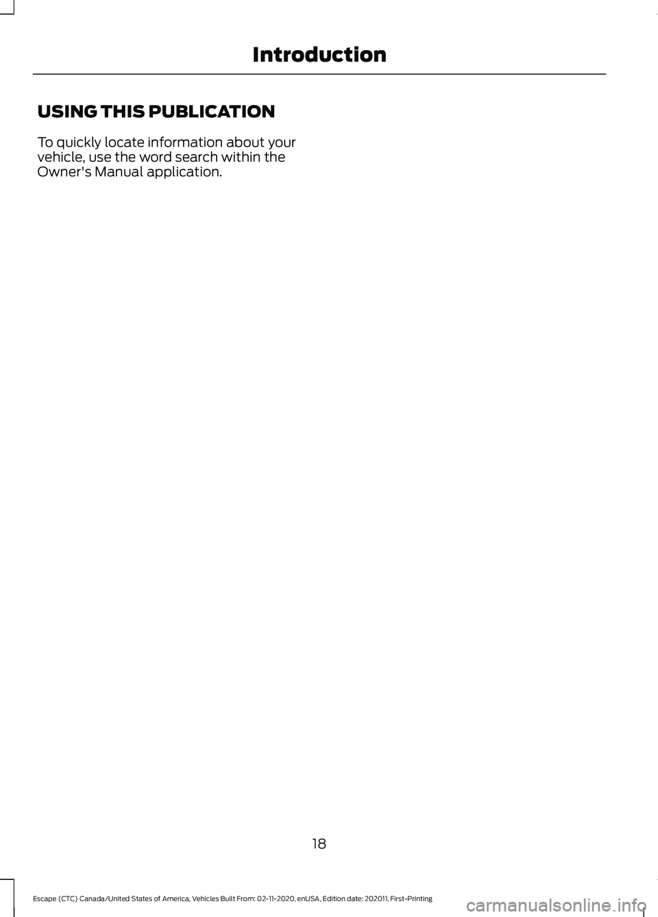 FORD ESCAPE 2021  Owners Manual USING THIS PUBLICATION
To quickly locate information about your
vehicle, use the word search within the
Owner's Manual application.
18
Escape (CTC) Canada/United States of America, Vehicles Built 