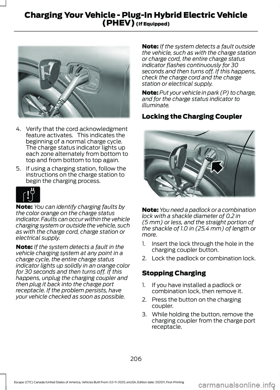 FORD ESCAPE 2021 Owners Manual 4. Verify that the cord acknowledgment
feature activates. This indicates the
beginning of a normal charge cycle.
The charge status indicator lights up
each zone alternately from bottom to
top and fr FORD ESCAPE 2021 Owners Manual 4. Verify that the cord acknowledgment
feature activates. This indicates the
beginning of a normal charge cycle.
The charge status indicator lights up
each zone alternately from bottom to
top and fr