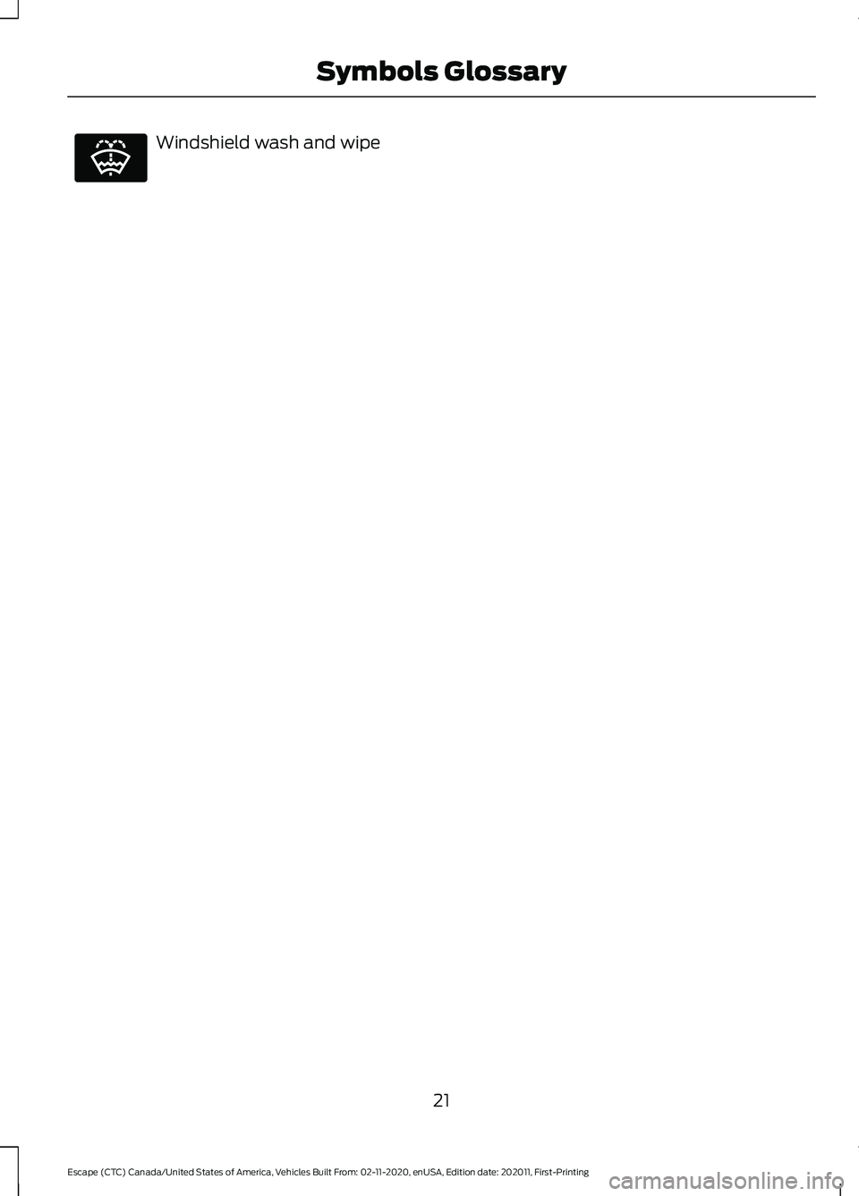 FORD ESCAPE 2021  Owners Manual Windshield wash and wipe
21
Escape (CTC) Canada/United States of America, Vehicles Built From: 02-11-2020, enUSA, Edition date: 202011, First-Printing Symbols GlossaryE132353  