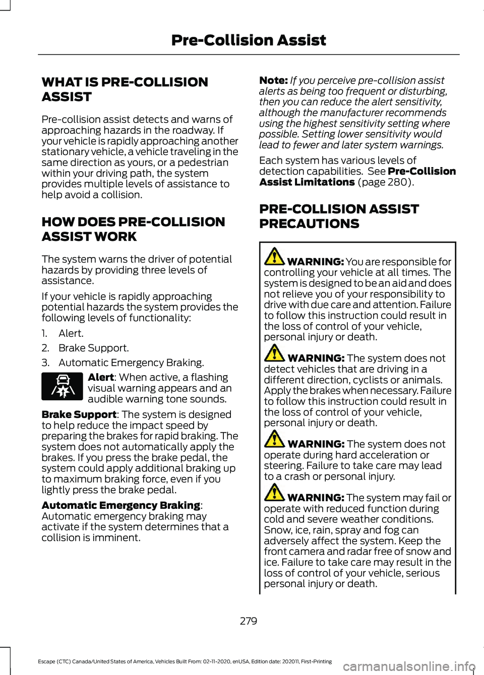 FORD ESCAPE 2021 Owners Manual WHAT IS PRE-COLLISION
ASSIST
Pre-collision assist detects and warns of
approaching hazards in the roadway. If
your vehicle is rapidly approaching another
stationary vehicle, a vehicle traveling in the FORD ESCAPE 2021 Owners Manual WHAT IS PRE-COLLISION
ASSIST
Pre-collision assist detects and warns of
approaching hazards in the roadway. If
your vehicle is rapidly approaching another
stationary vehicle, a vehicle traveling in the