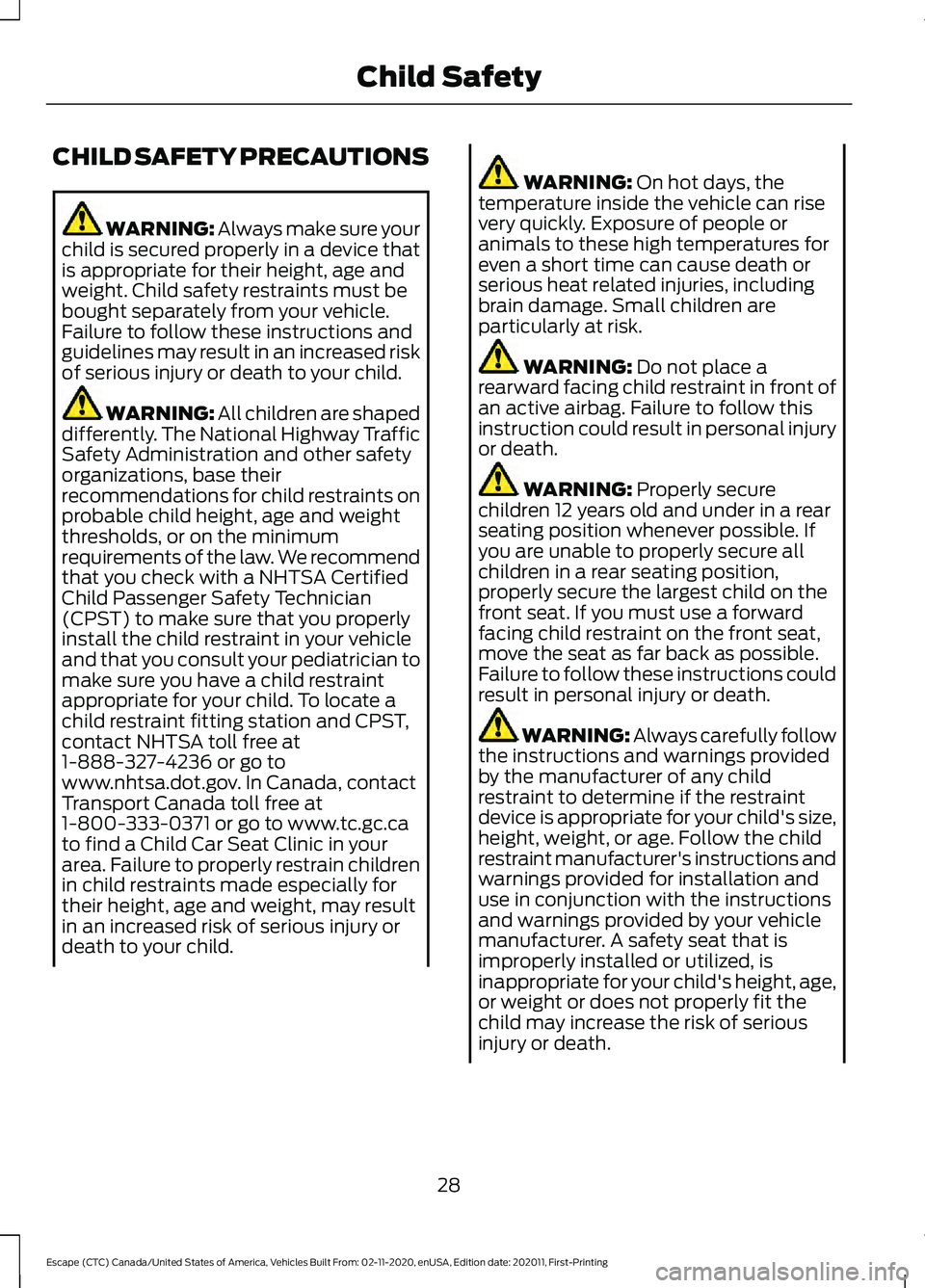 FORD ESCAPE 2021 Owners Manual CHILD SAFETY PRECAUTIONS
WARNING: Always make sure your
child is secured properly in a device that
is appropriate for their height, age and
weight. Child safety restraints must be
bought separately fr FORD ESCAPE 2021 Owners Manual CHILD SAFETY PRECAUTIONS
WARNING: Always make sure your
child is secured properly in a device that
is appropriate for their height, age and
weight. Child safety restraints must be
bought separately fr