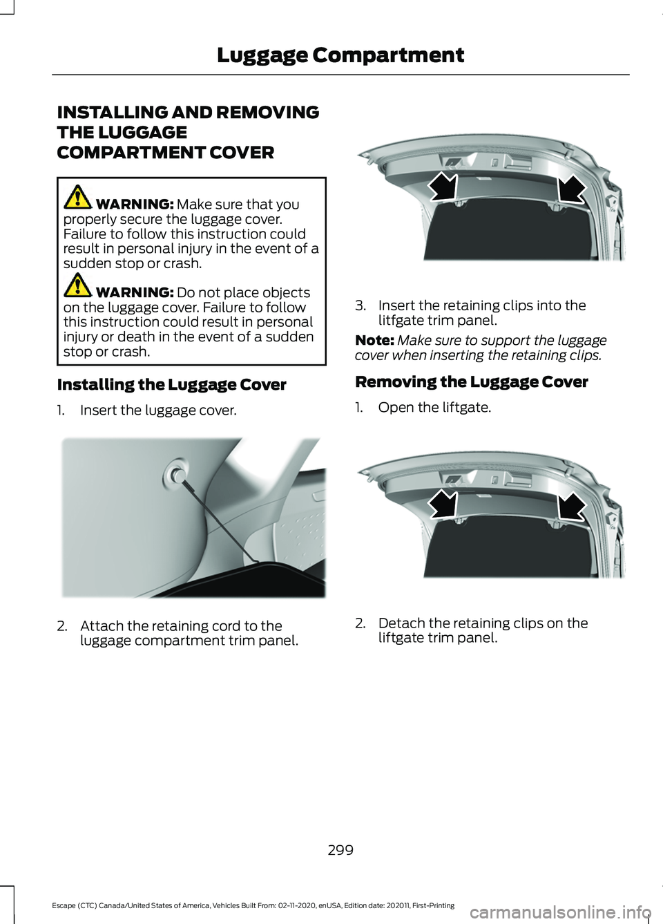FORD ESCAPE 2021  Owners Manual INSTALLING AND REMOVING
THE LUGGAGE
COMPARTMENT COVER
WARNING: Make sure that you
properly secure the luggage cover.
Failure to follow this instruction could
result in personal injury in the event of 