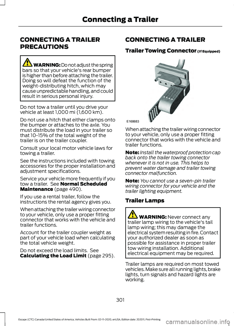 FORD ESCAPE 2021 Owners Manual CONNECTING A TRAILER
PRECAUTIONS
WARNING: Do not adjust the spring
bars so that your vehicle's rear bumper
is higher than before attaching the trailer.
Doing so will defeat the function of the
wei FORD ESCAPE 2021 Owners Manual CONNECTING A TRAILER
PRECAUTIONS
WARNING: Do not adjust the spring
bars so that your vehicle's rear bumper
is higher than before attaching the trailer.
Doing so will defeat the function of the
wei