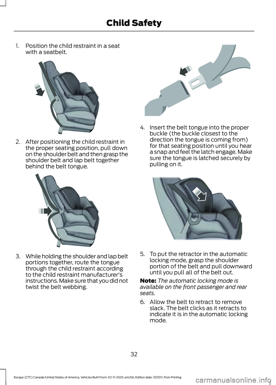 FORD ESCAPE 2021 Owners Manual 1. Position the child restraint in a seat
with a seatbelt. 2. After positioning the child restraint in
the proper seating position, pull down
on the shoulder belt and then grasp the
shoulder belt and FORD ESCAPE 2021 Owners Manual 1. Position the child restraint in a seat
with a seatbelt. 2. After positioning the child restraint in
the proper seating position, pull down
on the shoulder belt and then grasp the
shoulder belt and