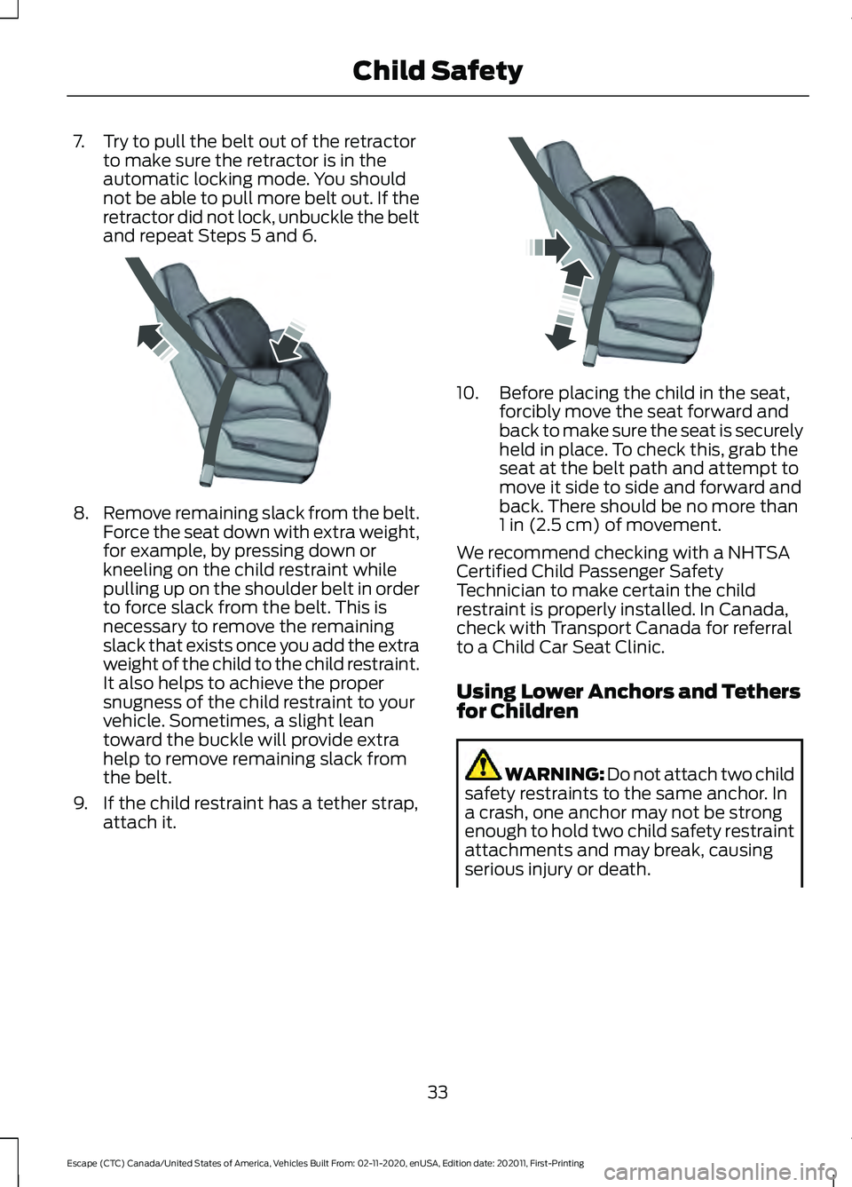 FORD ESCAPE 2021 Owners Manual 7. Try to pull the belt out of the retractor
to make sure the retractor is in the
automatic locking mode. You should
not be able to pull more belt out. If the
retractor did not lock, unbuckle the belt FORD ESCAPE 2021 Owners Manual 7. Try to pull the belt out of the retractor
to make sure the retractor is in the
automatic locking mode. You should
not be able to pull more belt out. If the
retractor did not lock, unbuckle the belt