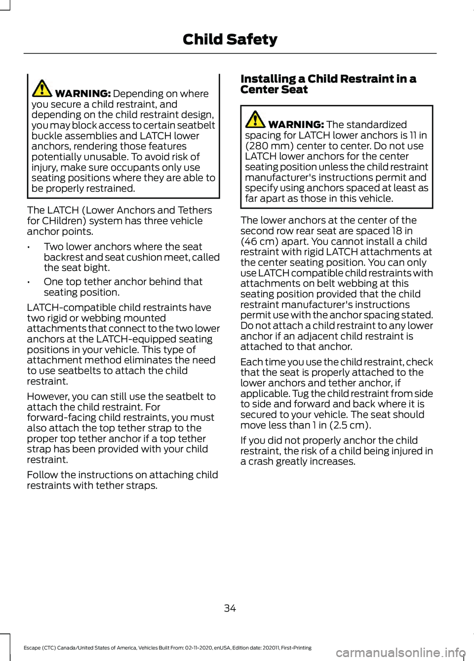 FORD ESCAPE 2021 Owners Manual WARNING: Depending on where
you secure a child restraint, and
depending on the child restraint design,
you may block access to certain seatbelt
buckle assemblies and LATCH lower
anchors, rendering tho FORD ESCAPE 2021 Owners Manual WARNING: Depending on where
you secure a child restraint, and
depending on the child restraint design,
you may block access to certain seatbelt
buckle assemblies and LATCH lower
anchors, rendering tho